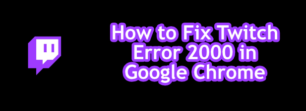 How to Fix Twitch Error 2000 in Google Chrome image - 1-Twitch-Error-2000-Featured